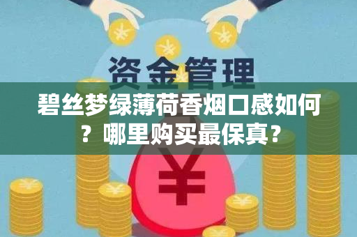 碧丝梦绿薄荷香烟口感如何？哪里购买最保真？
